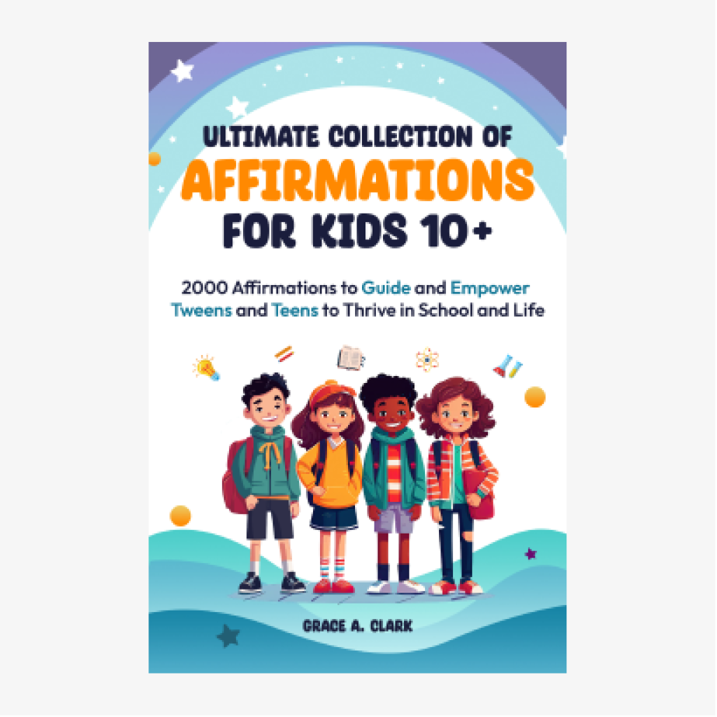 Ultimate Collection of Positive Affirmations for Kids 10+
